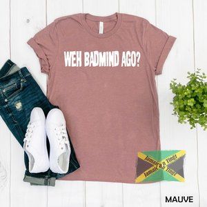 Weh Badmind Ago? Jamaica Shirt,Fits Men and Women